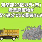 東京都23区以外の市　産業廃棄物　安く処分できる業者　まとめ